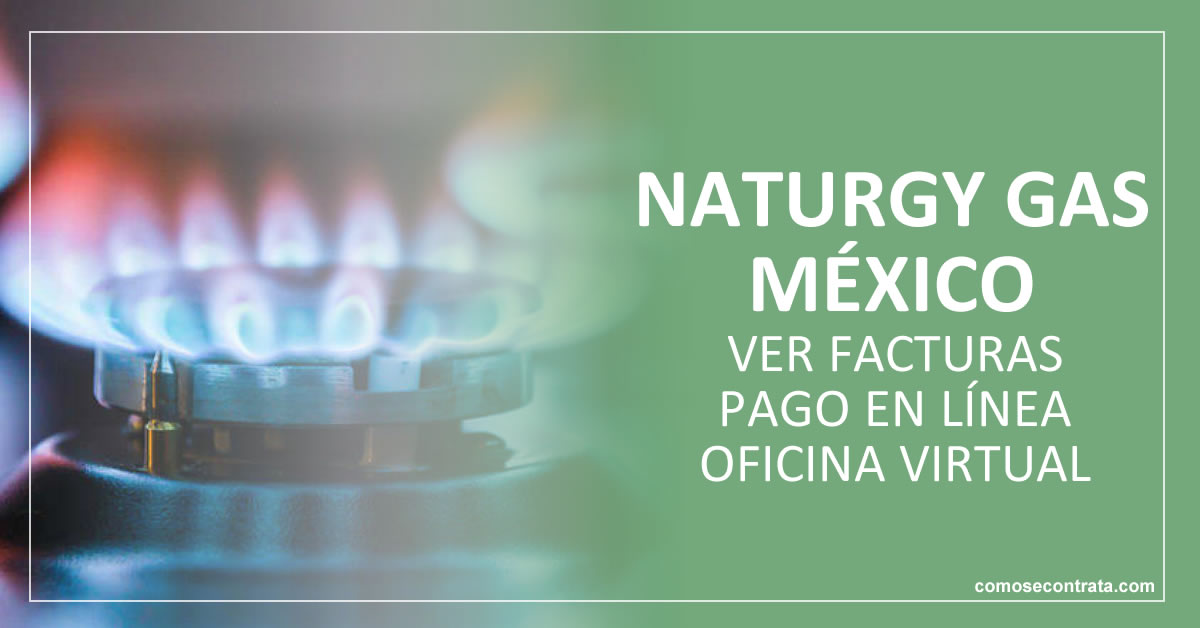 ver facturas, contratar y oficina virtual de naturgy gas méxico